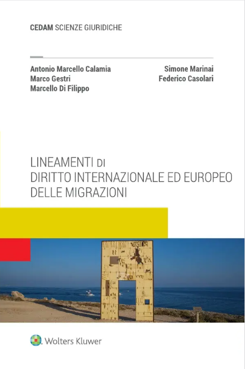 CALAMIA, A., GESTRI, M., DI FILIPPO, M., MARINAI, S.,  CASOLARI, F., Lineamenti di diritto internazionale ed europeo delle migrazioni, Ed.  Wolters Kluwer, Milano, 2021, 425 pp.