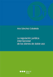 SÁNCHEZ COBALEDA, A., La regulación jurídica internacional de los bienes de doble uso, Marcial Pons, Madrid, 2023, 360 pp. 