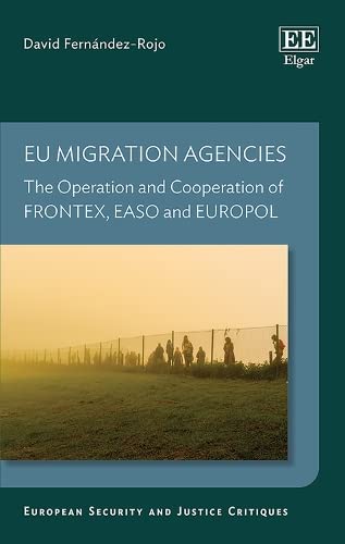 FERNÁNDEZ-ROJO, D., EU Migration Agencies. The Operation and Cooperation of FRONTEX, EASO and EUROPOL, Edward Elgar Publishing, Cheltenham, 2021, 254 pp.