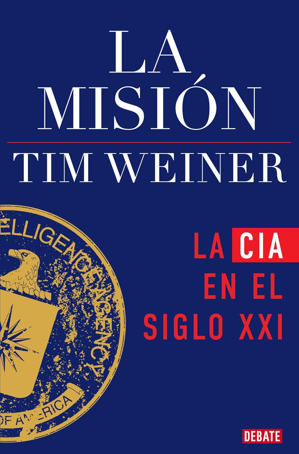 WEINER, T., La misión. La CIA en el siglo XXI, Debate, Barcelona, 2025, 607 pp.